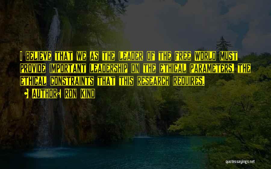 Ron Kind Quotes: I Believe That We As The Leader Of The Free World Must Provide Important Leadership On The Ethical Parameters, The