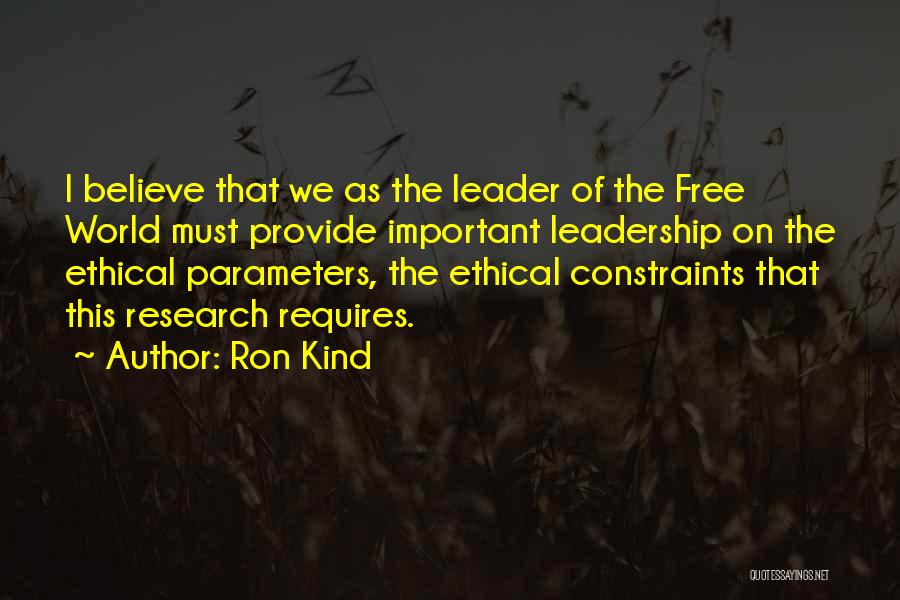 Ron Kind Quotes: I Believe That We As The Leader Of The Free World Must Provide Important Leadership On The Ethical Parameters, The