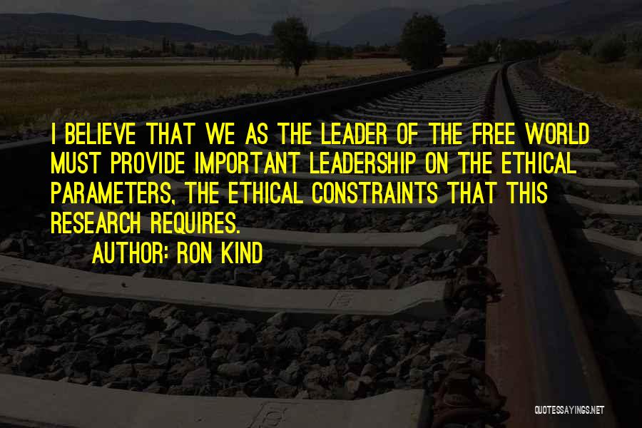 Ron Kind Quotes: I Believe That We As The Leader Of The Free World Must Provide Important Leadership On The Ethical Parameters, The