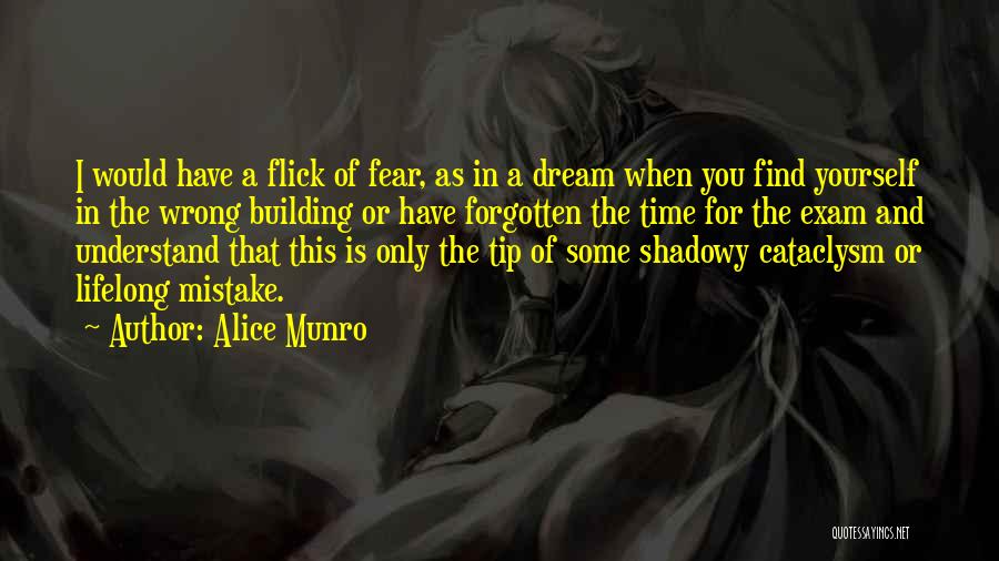 Alice Munro Quotes: I Would Have A Flick Of Fear, As In A Dream When You Find Yourself In The Wrong Building Or