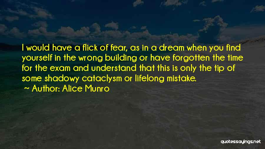 Alice Munro Quotes: I Would Have A Flick Of Fear, As In A Dream When You Find Yourself In The Wrong Building Or
