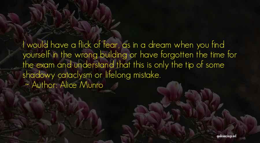 Alice Munro Quotes: I Would Have A Flick Of Fear, As In A Dream When You Find Yourself In The Wrong Building Or