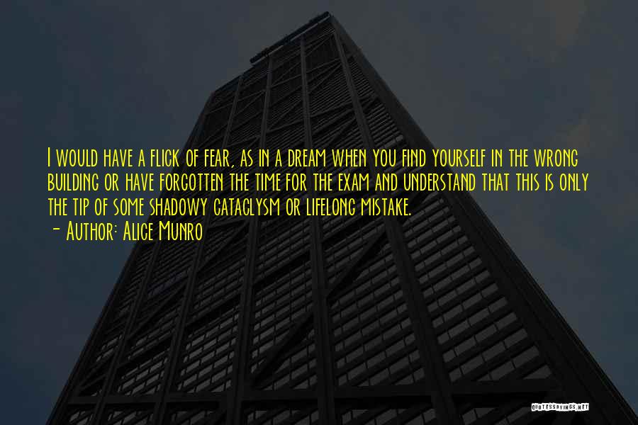 Alice Munro Quotes: I Would Have A Flick Of Fear, As In A Dream When You Find Yourself In The Wrong Building Or