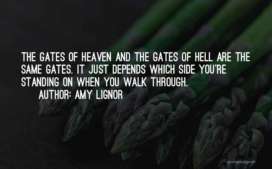Amy Lignor Quotes: The Gates Of Heaven And The Gates Of Hell Are The Same Gates. It Just Depends Which Side You're Standing