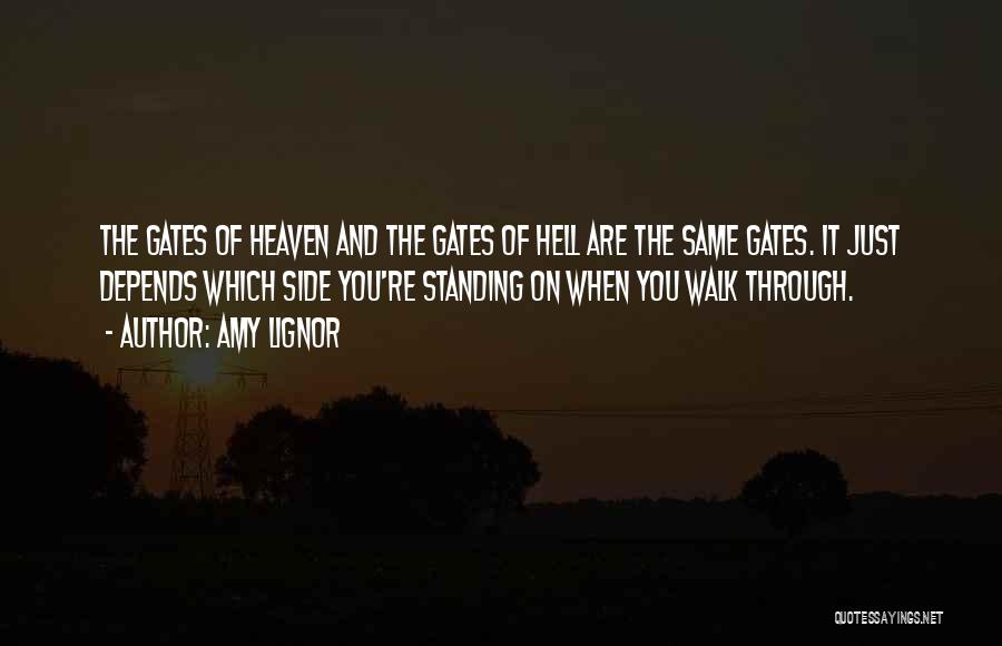 Amy Lignor Quotes: The Gates Of Heaven And The Gates Of Hell Are The Same Gates. It Just Depends Which Side You're Standing