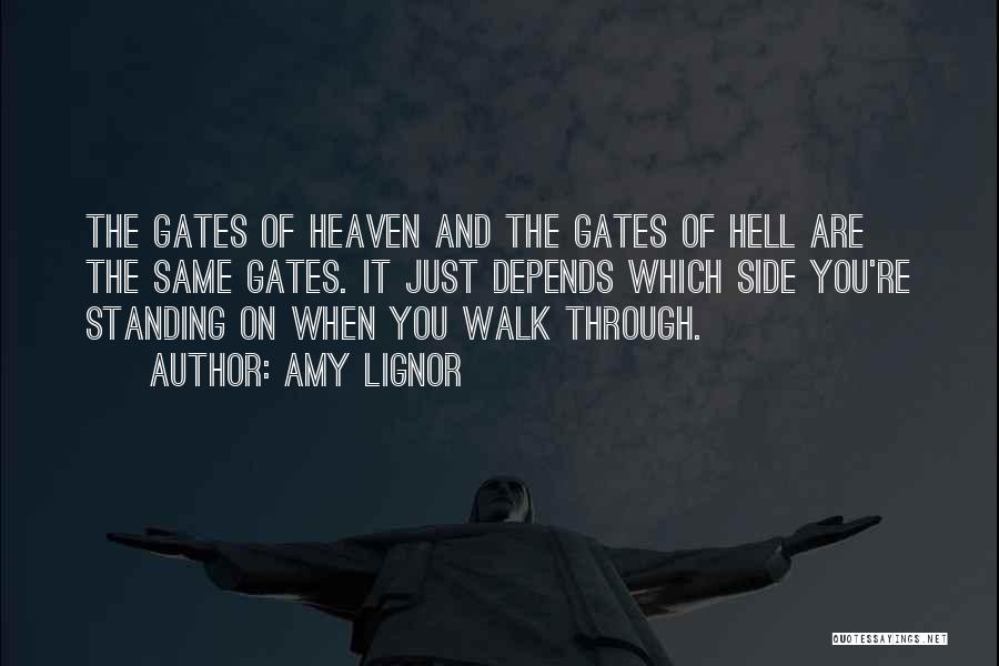 Amy Lignor Quotes: The Gates Of Heaven And The Gates Of Hell Are The Same Gates. It Just Depends Which Side You're Standing