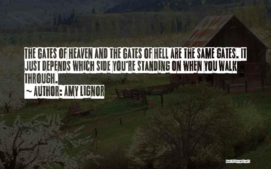 Amy Lignor Quotes: The Gates Of Heaven And The Gates Of Hell Are The Same Gates. It Just Depends Which Side You're Standing