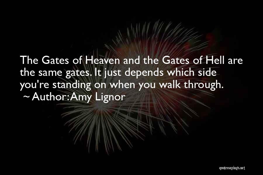 Amy Lignor Quotes: The Gates Of Heaven And The Gates Of Hell Are The Same Gates. It Just Depends Which Side You're Standing