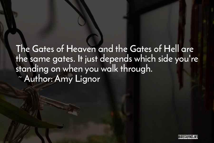Amy Lignor Quotes: The Gates Of Heaven And The Gates Of Hell Are The Same Gates. It Just Depends Which Side You're Standing