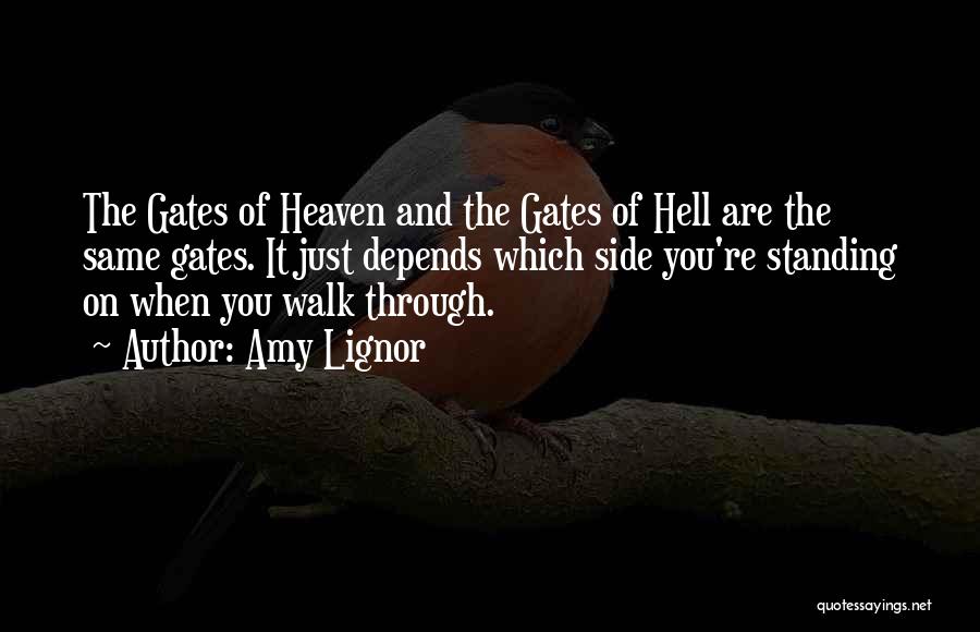 Amy Lignor Quotes: The Gates Of Heaven And The Gates Of Hell Are The Same Gates. It Just Depends Which Side You're Standing