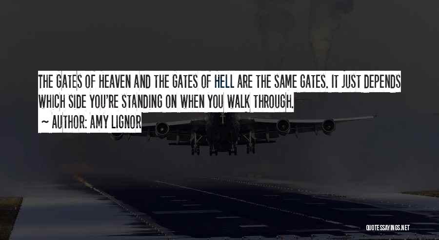 Amy Lignor Quotes: The Gates Of Heaven And The Gates Of Hell Are The Same Gates. It Just Depends Which Side You're Standing