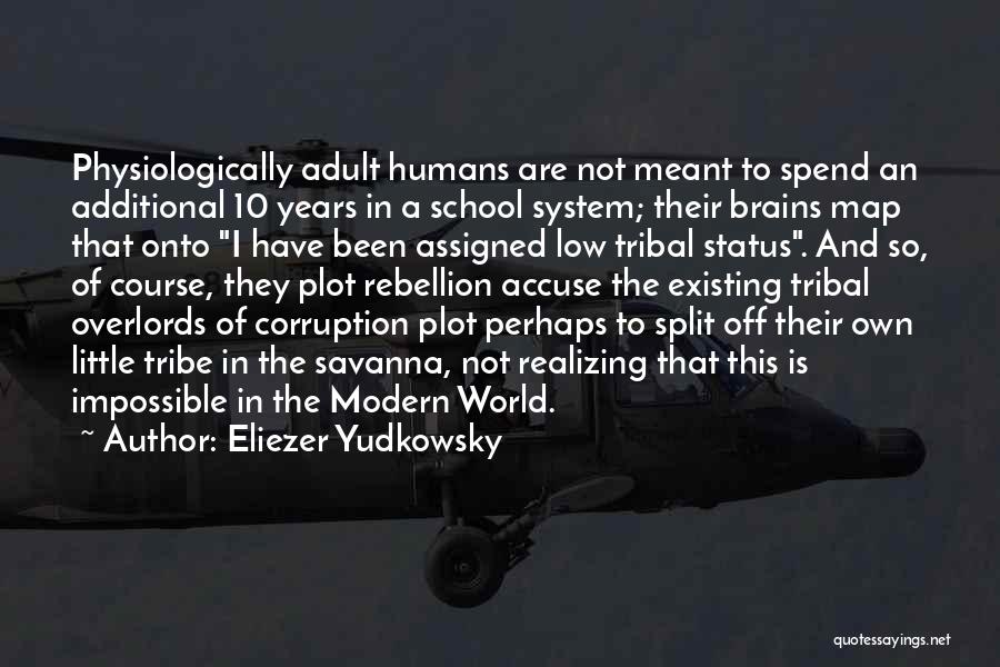 Eliezer Yudkowsky Quotes: Physiologically Adult Humans Are Not Meant To Spend An Additional 10 Years In A School System; Their Brains Map That