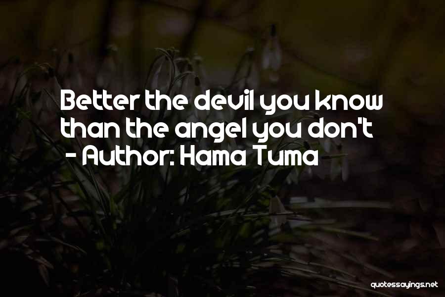 Hama Tuma Quotes: Better The Devil You Know Than The Angel You Don't
