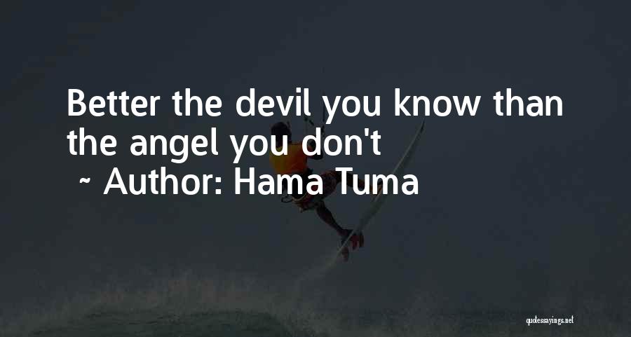 Hama Tuma Quotes: Better The Devil You Know Than The Angel You Don't