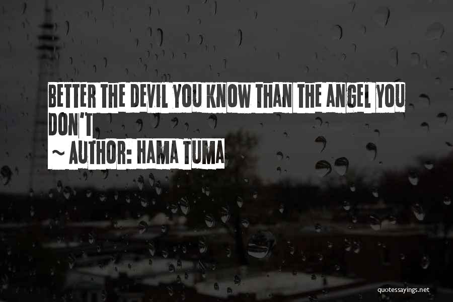Hama Tuma Quotes: Better The Devil You Know Than The Angel You Don't