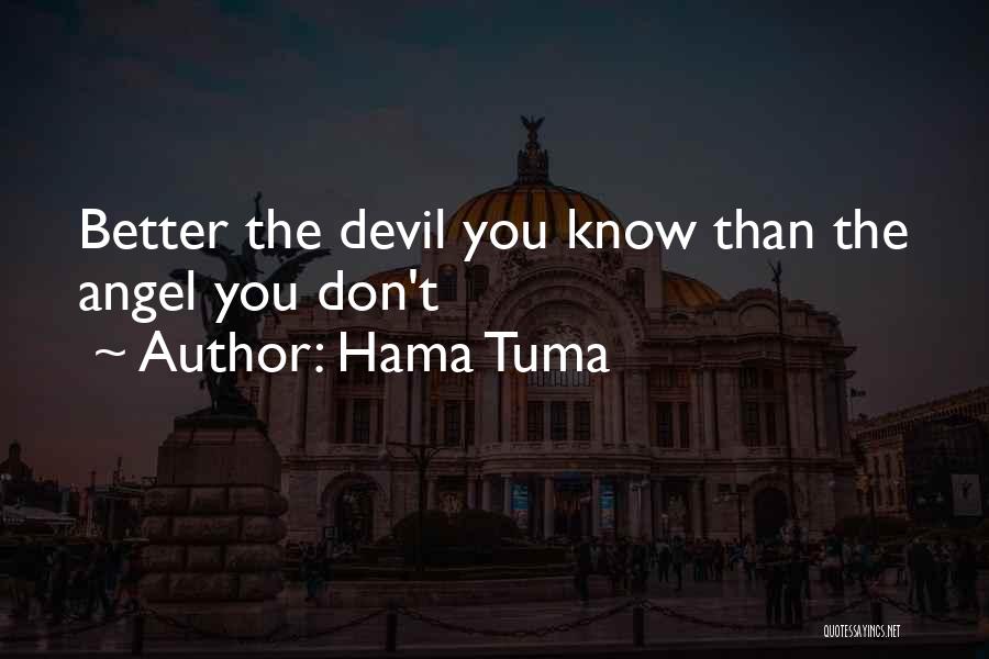 Hama Tuma Quotes: Better The Devil You Know Than The Angel You Don't