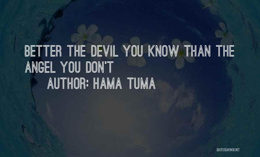 Hama Tuma Quotes: Better The Devil You Know Than The Angel You Don't