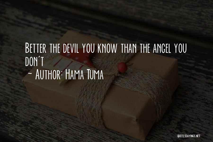 Hama Tuma Quotes: Better The Devil You Know Than The Angel You Don't