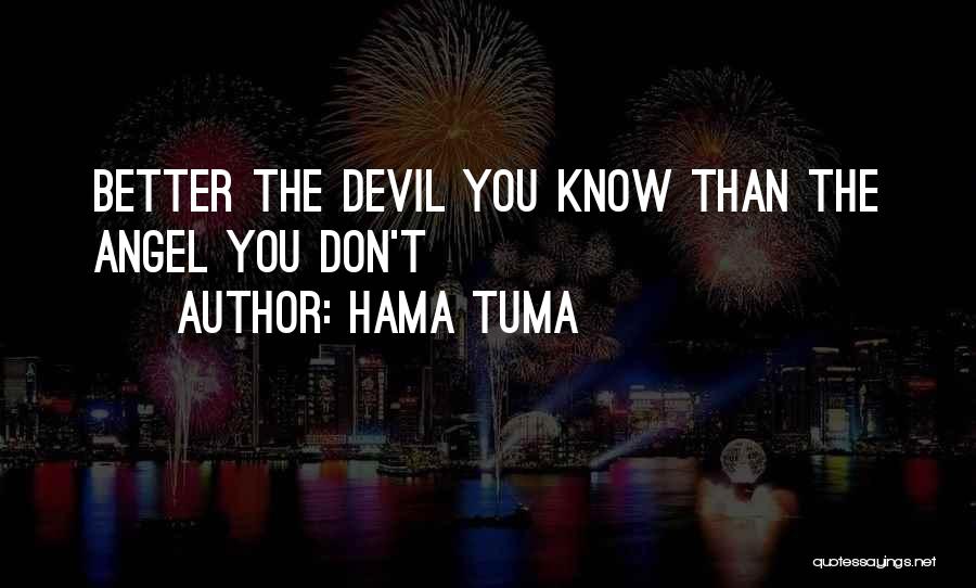 Hama Tuma Quotes: Better The Devil You Know Than The Angel You Don't