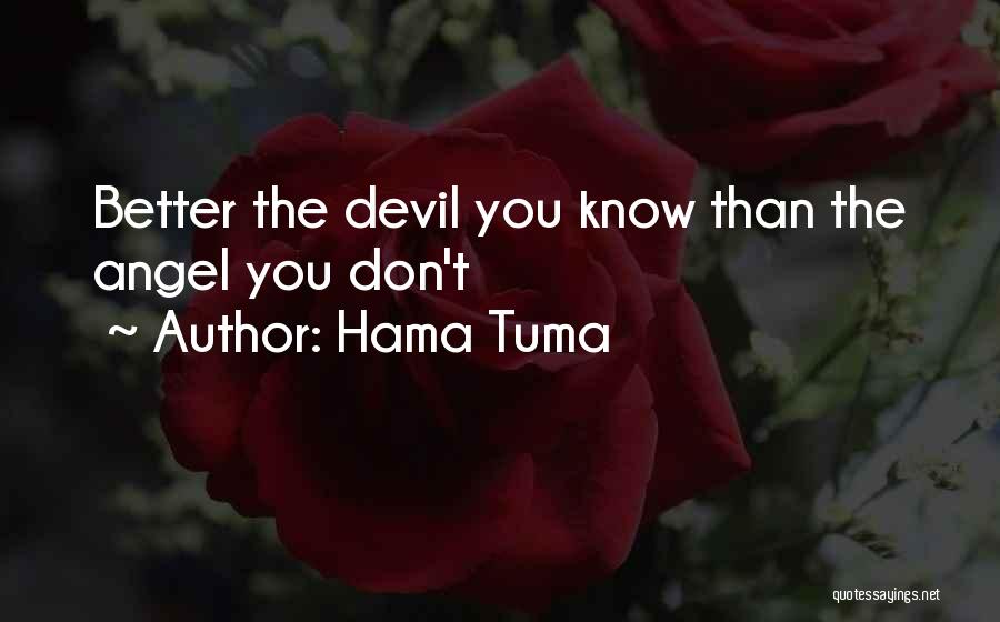 Hama Tuma Quotes: Better The Devil You Know Than The Angel You Don't