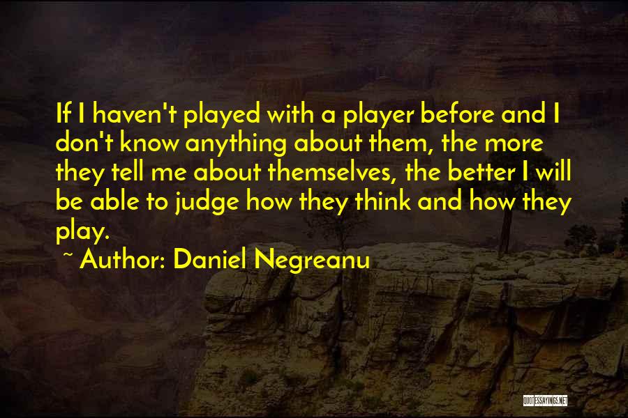 Daniel Negreanu Quotes: If I Haven't Played With A Player Before And I Don't Know Anything About Them, The More They Tell Me