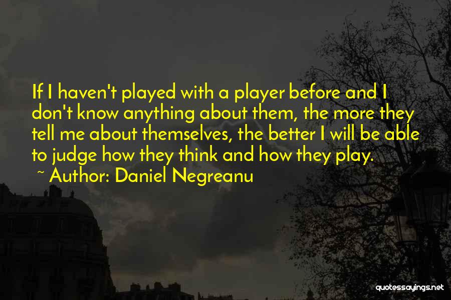 Daniel Negreanu Quotes: If I Haven't Played With A Player Before And I Don't Know Anything About Them, The More They Tell Me