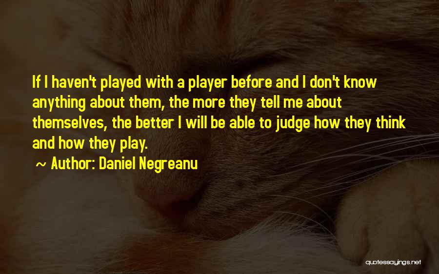 Daniel Negreanu Quotes: If I Haven't Played With A Player Before And I Don't Know Anything About Them, The More They Tell Me