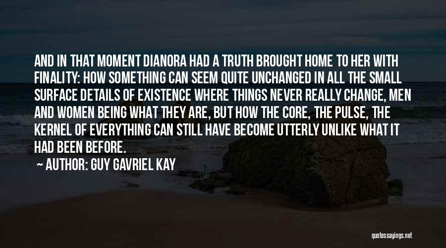 Guy Gavriel Kay Quotes: And In That Moment Dianora Had A Truth Brought Home To Her With Finality: How Something Can Seem Quite Unchanged