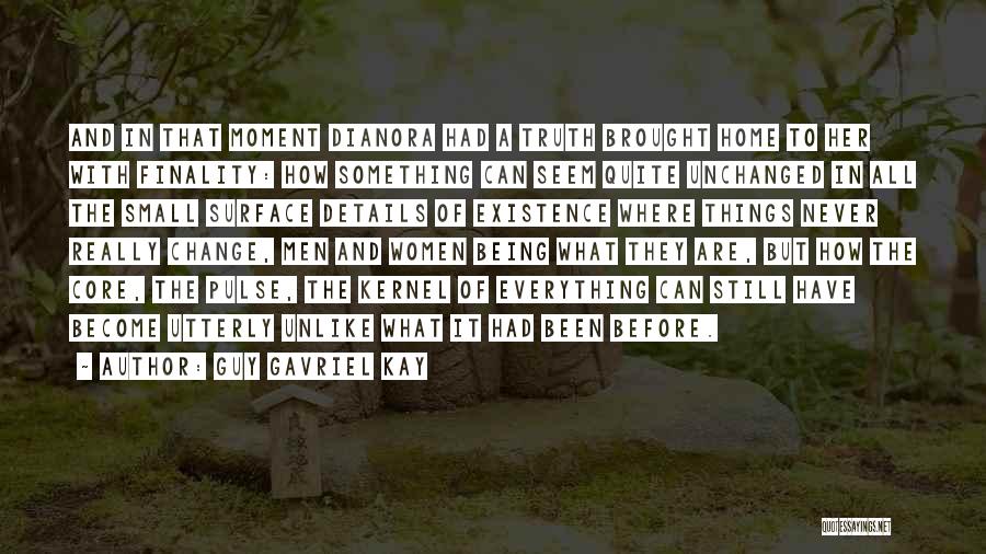 Guy Gavriel Kay Quotes: And In That Moment Dianora Had A Truth Brought Home To Her With Finality: How Something Can Seem Quite Unchanged