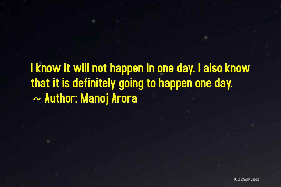 Manoj Arora Quotes: I Know It Will Not Happen In One Day. I Also Know That It Is Definitely Going To Happen One