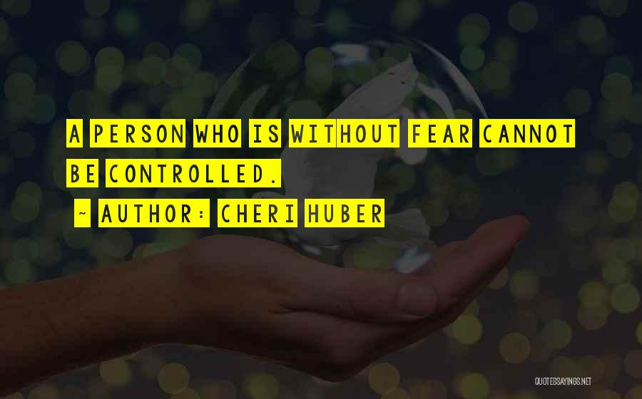 Cheri Huber Quotes: A Person Who Is Without Fear Cannot Be Controlled.