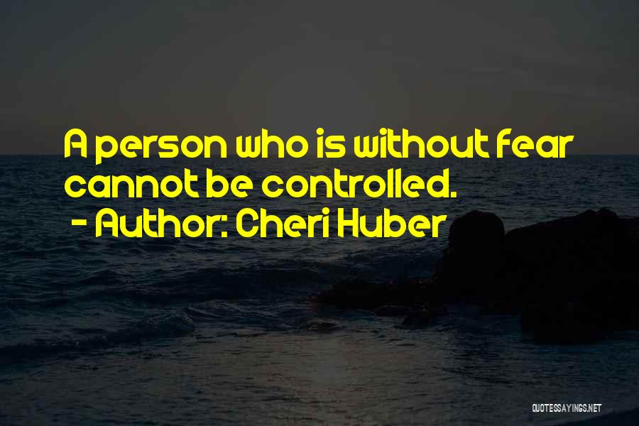 Cheri Huber Quotes: A Person Who Is Without Fear Cannot Be Controlled.