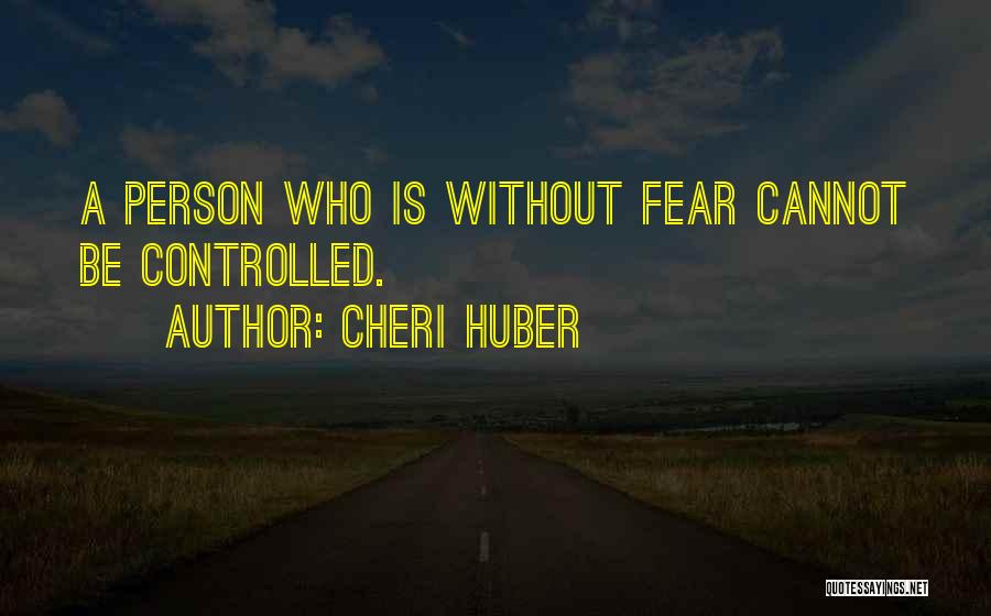 Cheri Huber Quotes: A Person Who Is Without Fear Cannot Be Controlled.