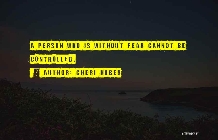 Cheri Huber Quotes: A Person Who Is Without Fear Cannot Be Controlled.