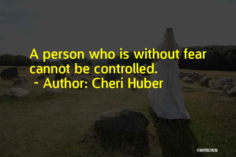 Cheri Huber Quotes: A Person Who Is Without Fear Cannot Be Controlled.