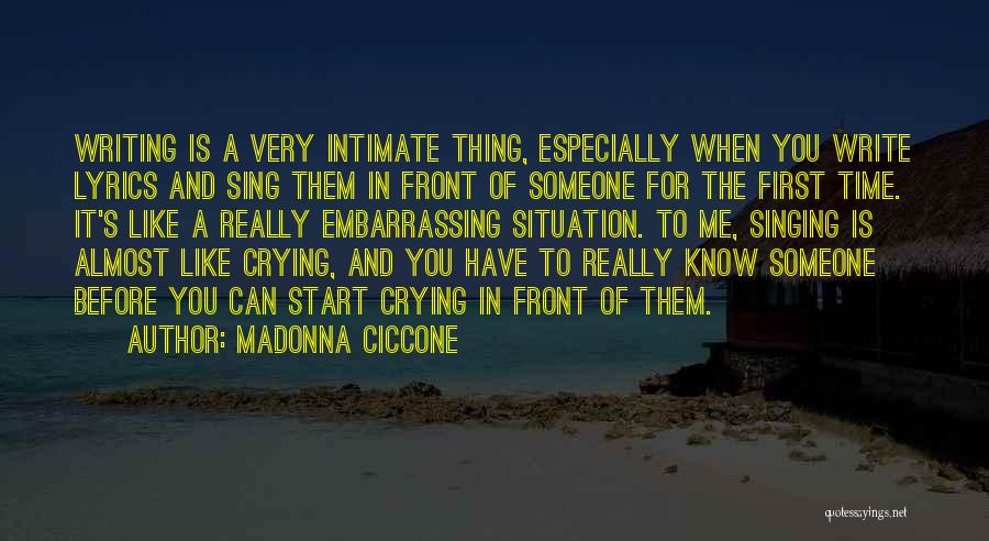 Madonna Ciccone Quotes: Writing Is A Very Intimate Thing, Especially When You Write Lyrics And Sing Them In Front Of Someone For The