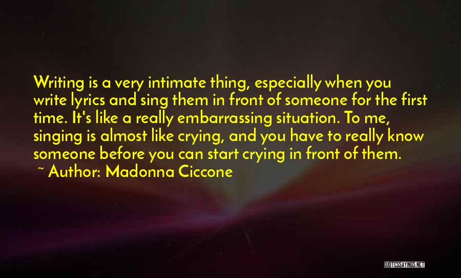 Madonna Ciccone Quotes: Writing Is A Very Intimate Thing, Especially When You Write Lyrics And Sing Them In Front Of Someone For The