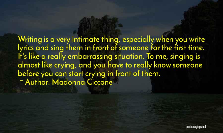 Madonna Ciccone Quotes: Writing Is A Very Intimate Thing, Especially When You Write Lyrics And Sing Them In Front Of Someone For The