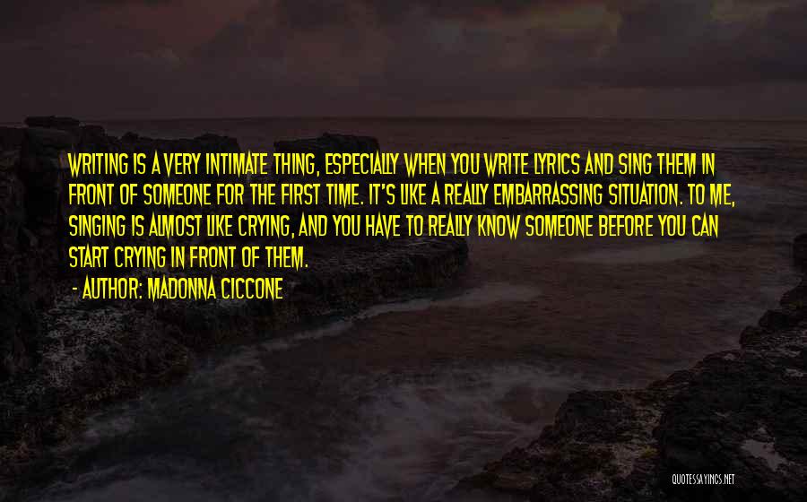 Madonna Ciccone Quotes: Writing Is A Very Intimate Thing, Especially When You Write Lyrics And Sing Them In Front Of Someone For The