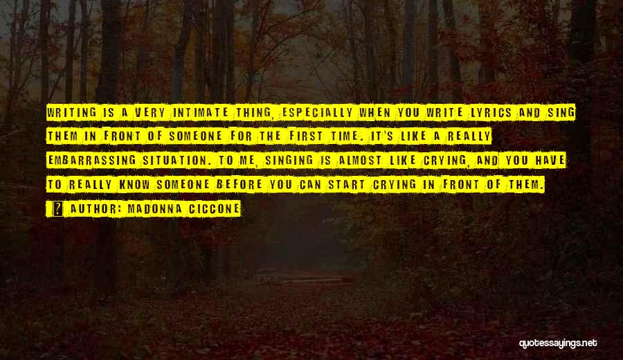Madonna Ciccone Quotes: Writing Is A Very Intimate Thing, Especially When You Write Lyrics And Sing Them In Front Of Someone For The