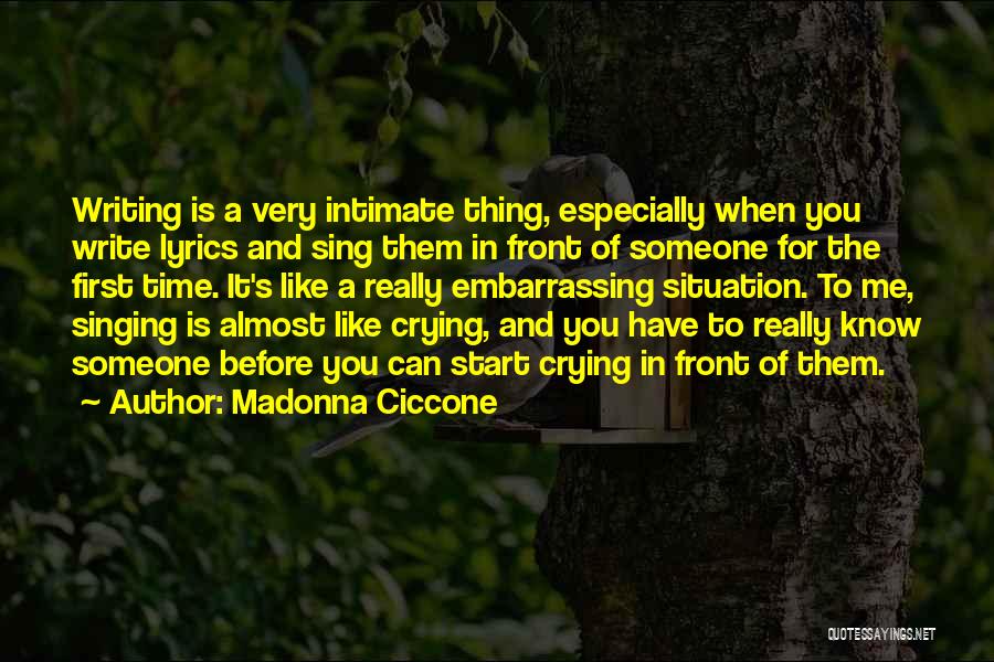 Madonna Ciccone Quotes: Writing Is A Very Intimate Thing, Especially When You Write Lyrics And Sing Them In Front Of Someone For The