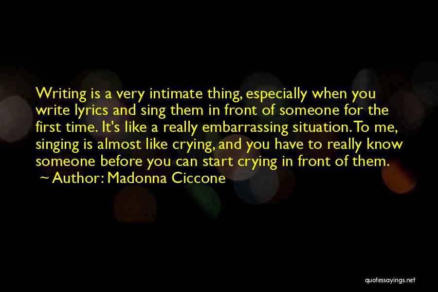 Madonna Ciccone Quotes: Writing Is A Very Intimate Thing, Especially When You Write Lyrics And Sing Them In Front Of Someone For The