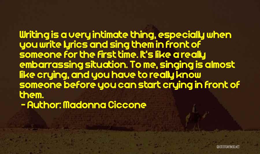 Madonna Ciccone Quotes: Writing Is A Very Intimate Thing, Especially When You Write Lyrics And Sing Them In Front Of Someone For The