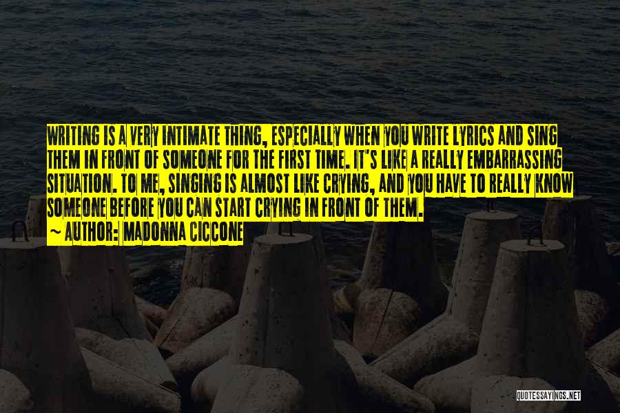 Madonna Ciccone Quotes: Writing Is A Very Intimate Thing, Especially When You Write Lyrics And Sing Them In Front Of Someone For The