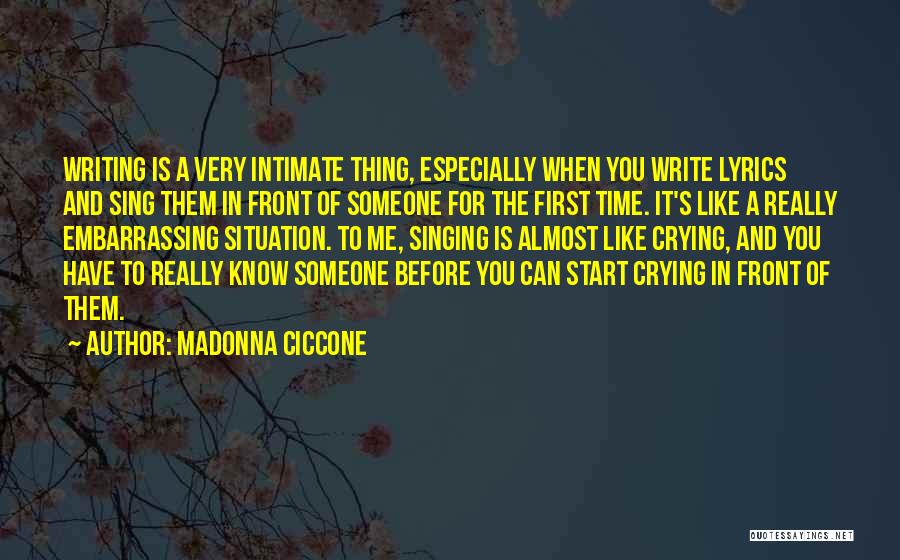 Madonna Ciccone Quotes: Writing Is A Very Intimate Thing, Especially When You Write Lyrics And Sing Them In Front Of Someone For The