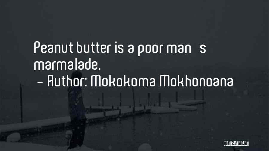 Mokokoma Mokhonoana Quotes: Peanut Butter Is A Poor Man's Marmalade.