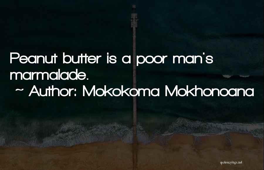 Mokokoma Mokhonoana Quotes: Peanut Butter Is A Poor Man's Marmalade.