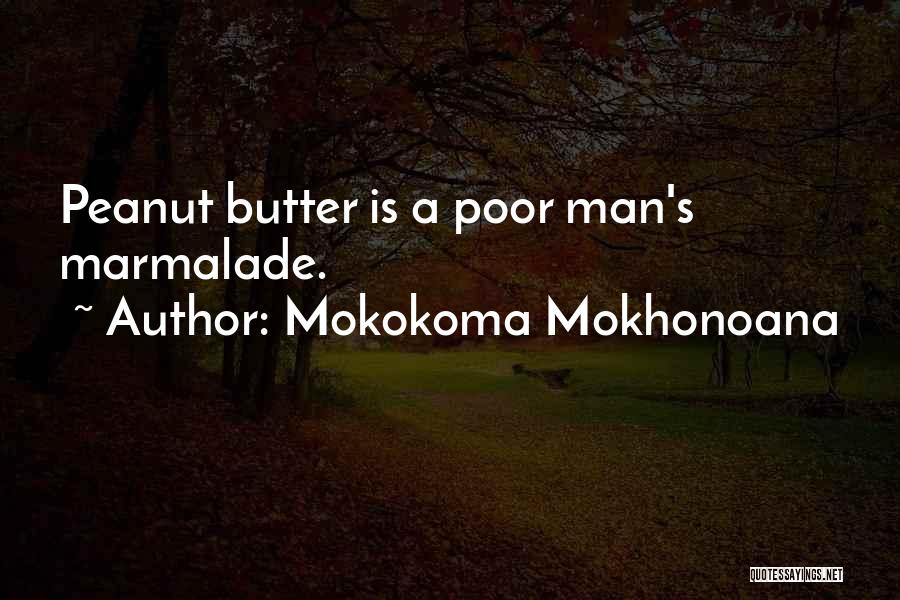 Mokokoma Mokhonoana Quotes: Peanut Butter Is A Poor Man's Marmalade.