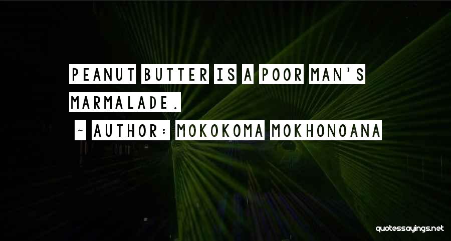Mokokoma Mokhonoana Quotes: Peanut Butter Is A Poor Man's Marmalade.