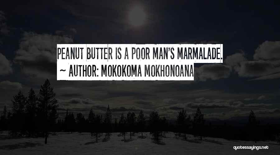 Mokokoma Mokhonoana Quotes: Peanut Butter Is A Poor Man's Marmalade.